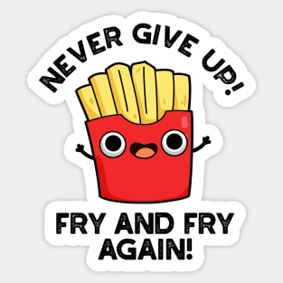 Never Give Up Fry And Fry Again Cute Positive Food Pun Sticker